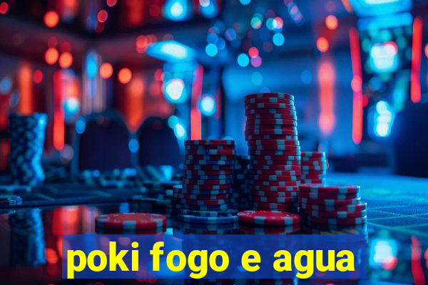 poki fogo e agua